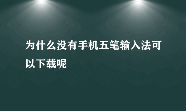 为什么没有手机五笔输入法可以下载呢