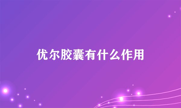 优尔胶囊有什么作用