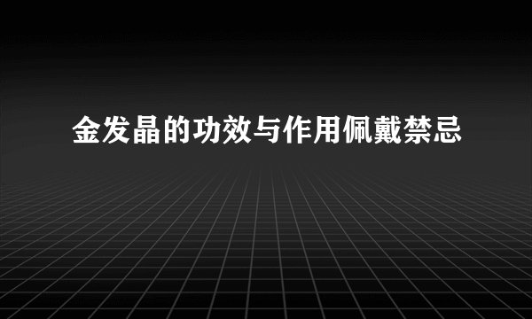金发晶的功效与作用佩戴禁忌