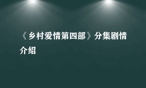 《乡村爱情第四部》分集剧情介绍