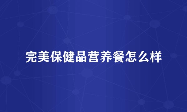 完美保健品营养餐怎么样