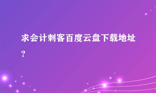 求会计刺客百度云盘下载地址？