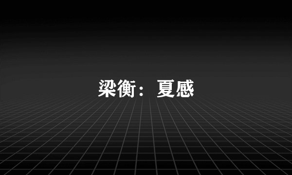 梁衡:夏感