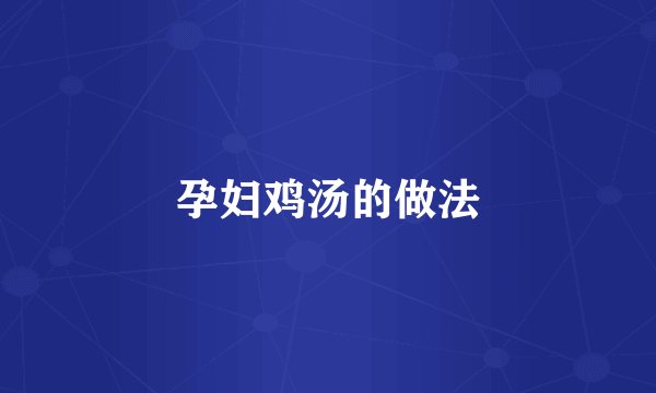 孕妇鸡汤的做法