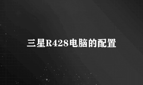 三星R428电脑的配置
