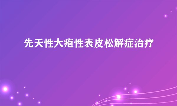 先天性大疱性表皮松解症治疗