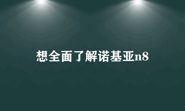 想全面了解诺基亚n8