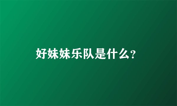 好妹妹乐队是什么？