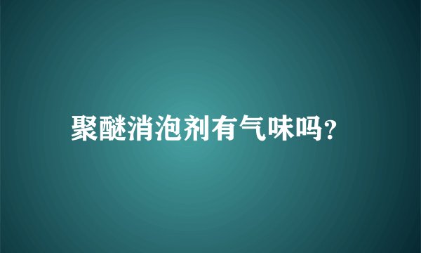 聚醚消泡剂有气味吗?