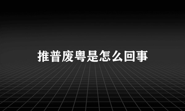 推普废粤是怎么回事
