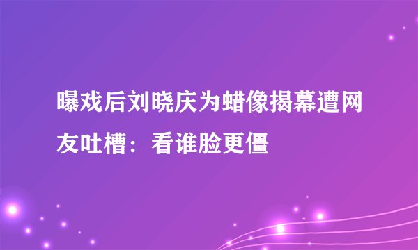 曝戏后刘晓庆为蜡像揭幕遭网友吐槽:看谁脸更僵