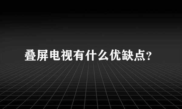 叠屏电视有什么优缺点？