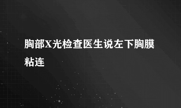 胸部X光检查医生说左下胸膜粘连