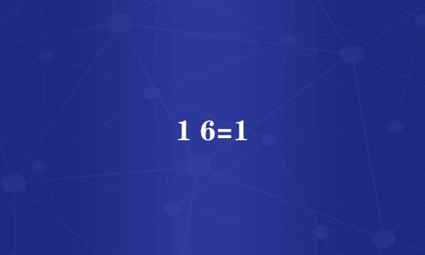 1 6=1