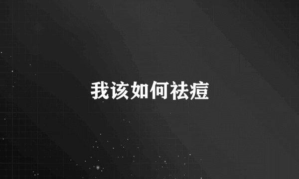 我该如何祛痘