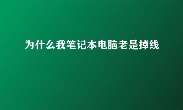 为什么我笔记本电脑老是掉线