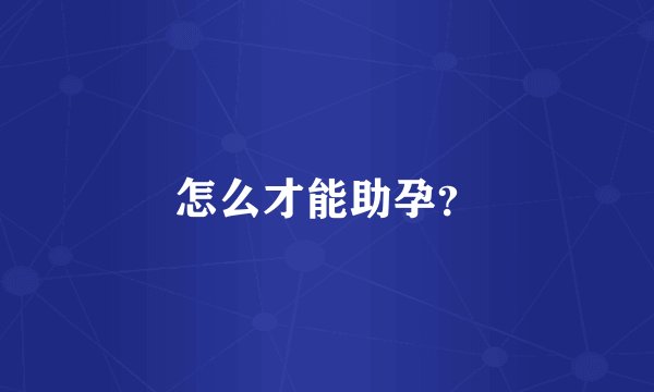 怎么才能助孕？