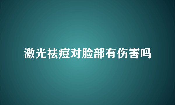 激光祛痘对脸部有伤害吗