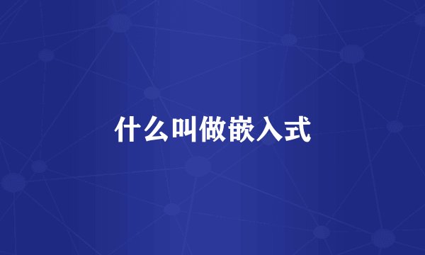 什么叫做嵌入式