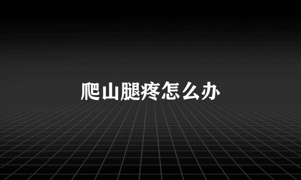 爬山腿疼怎么办