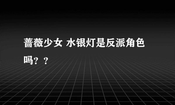 蔷薇少女 水银灯是反派角色吗？？