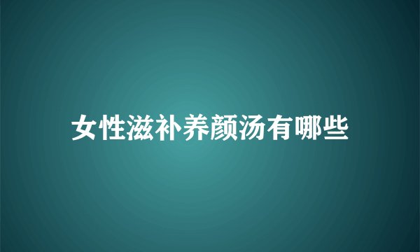 女性滋补养颜汤有哪些