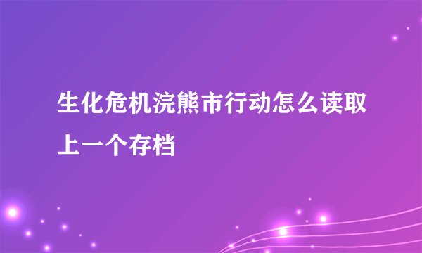 生化危机浣熊市行动怎么读取上一个存档