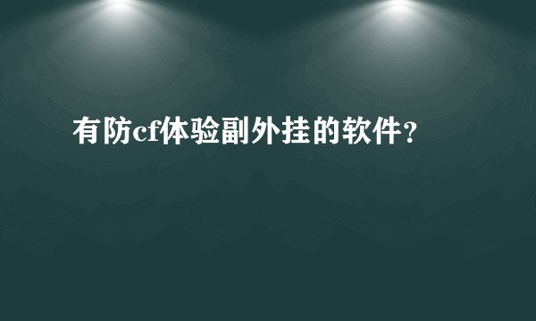 有防cf体验副外挂的软件？