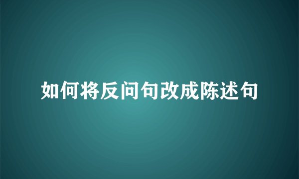 如何将反问句改成陈述句