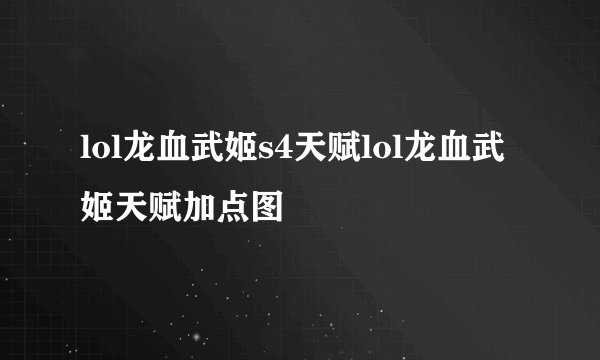 lol龙血武姬s4天赋lol龙血武姬天赋加点图