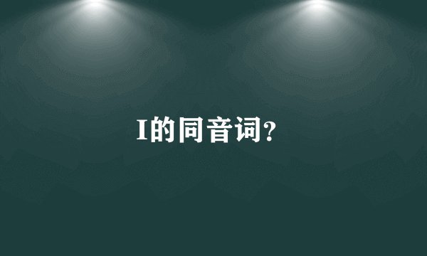 I的同音词？