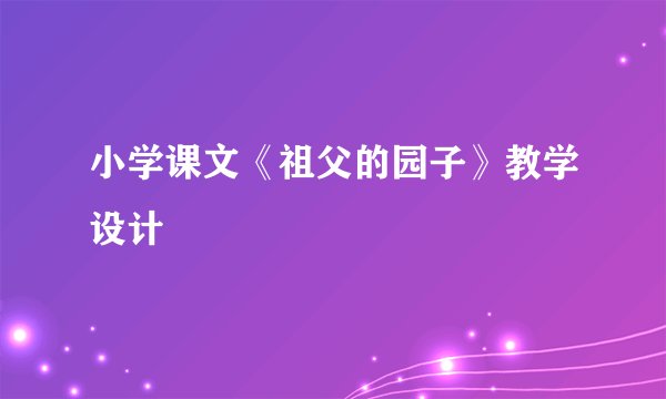 小学课文《祖父的园子》教学设计