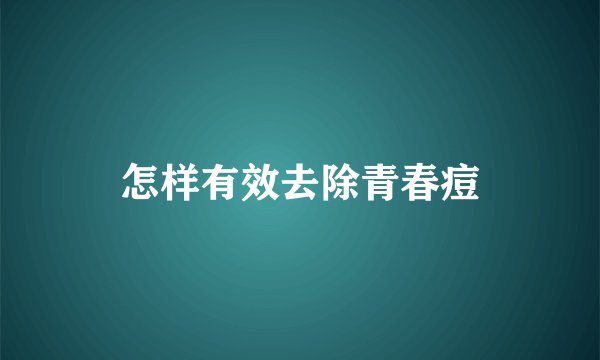 怎样有效去除青春痘