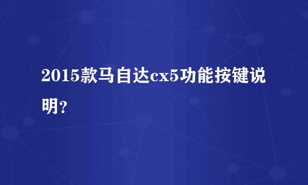 2015款马自达cx5功能按键说明？