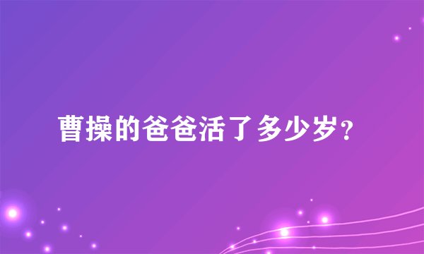 曹操的爸爸活了多少岁？