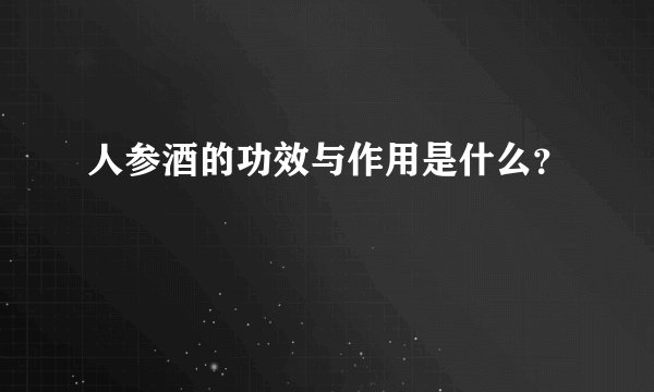 人参酒的功效与作用是什么？