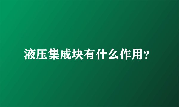 液压集成块有什么作用？