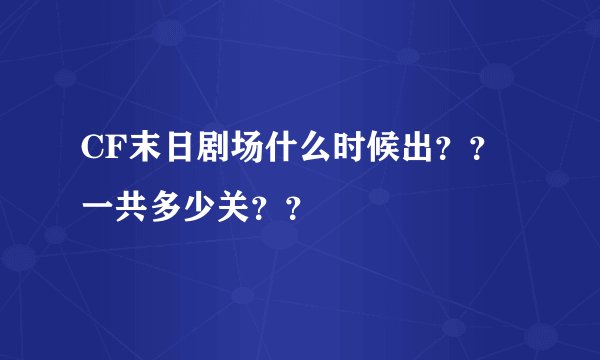 CF末日剧场什么时候出？？一共多少关？？