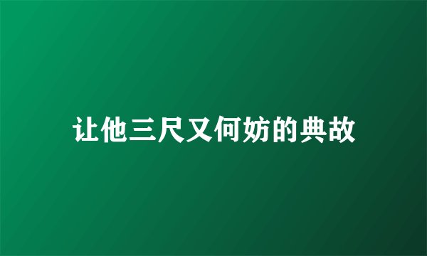 让他三尺又何妨的典故