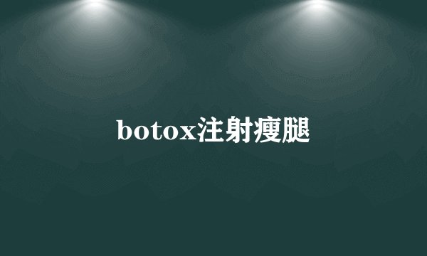 botox注射瘦腿