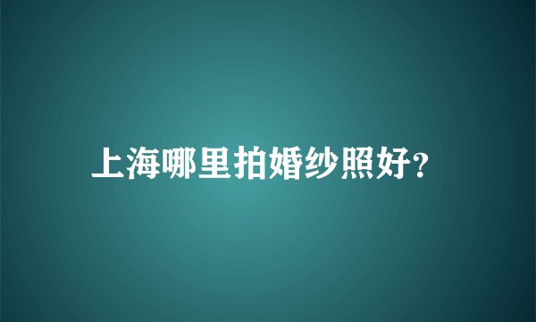 上海哪里拍婚纱照好？