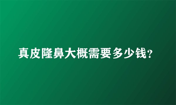 真皮隆鼻大概需要多少钱？