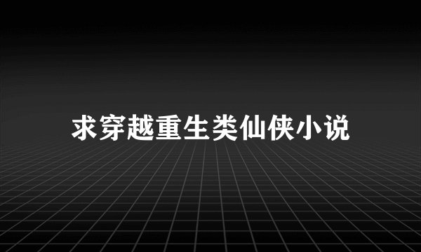 求穿越重生类仙侠小说