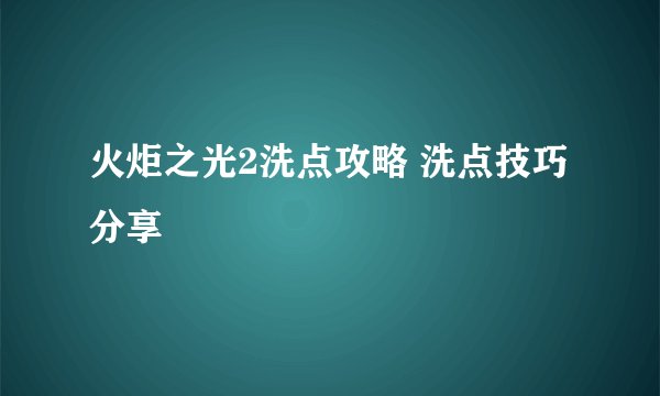 火炬之光2洗点攻略 洗点技巧分享