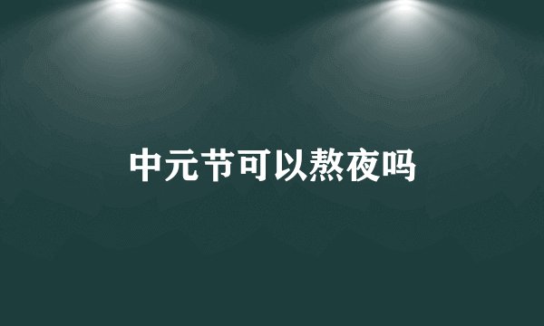 中元节可以熬夜吗