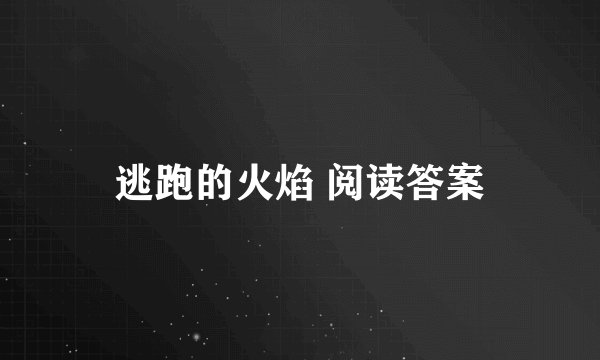 逃跑的火焰 阅读答案
