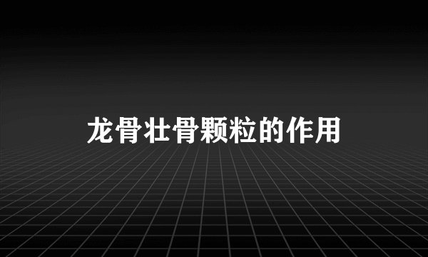 龙骨壮骨颗粒的作用