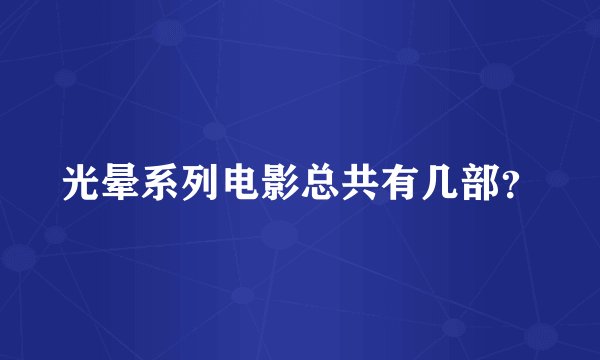 光晕系列电影总共有几部？