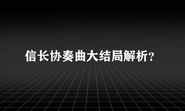 信长协奏曲大结局解析？
