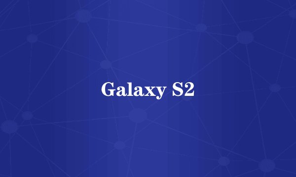 Galaxy S2